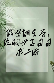 假孕翻车后,绝嗣世子日日求二胎