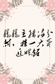 娇娇主播满分甜,榜一大哥追喂饭