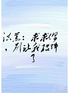 洪荒:求求你,别让我破阵了